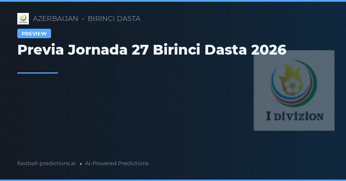 Previa Jornada 27 Birinci Dasta 2026