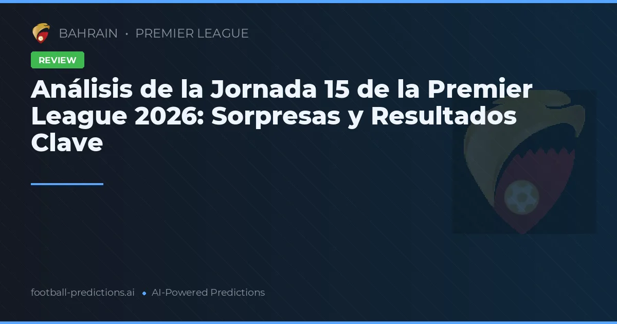 Análisis de la Jornada 15 de la Premier League 2026: Sorpresas y Resultados Clave