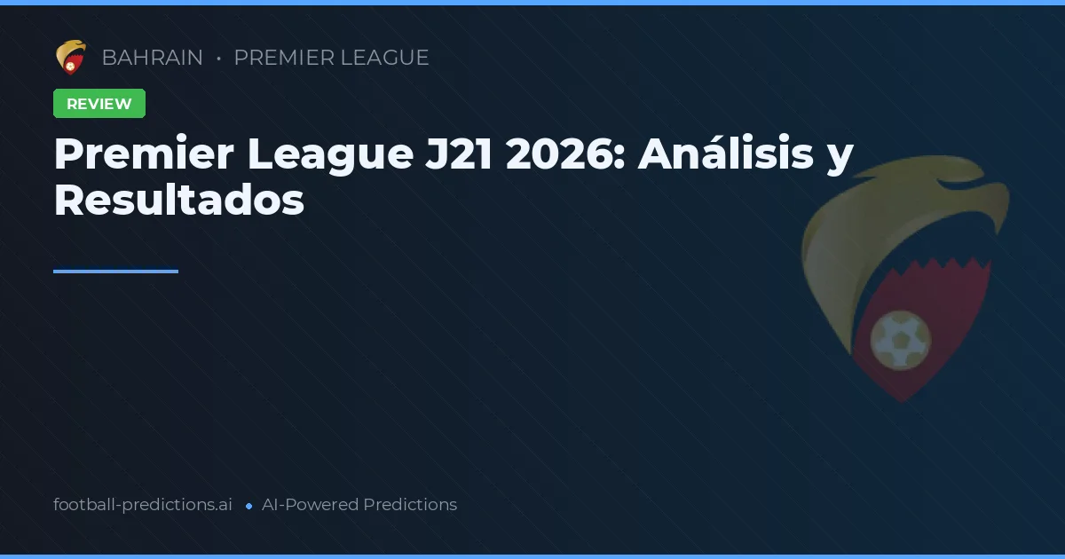 Premier League J21 2026: Análisis y Resultados