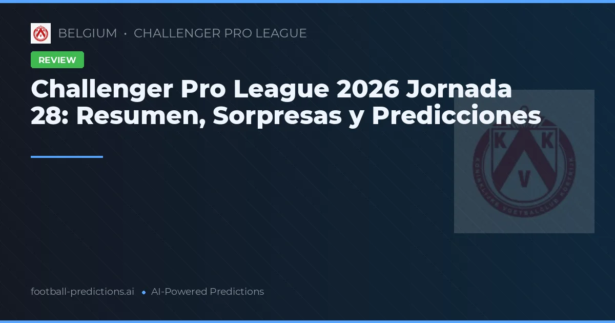 Challenger Pro League 2026 Jornada 28: Resumen, Sorpresas y Predicciones
