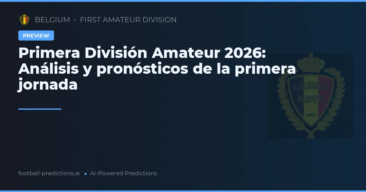 Primera División Amateur 2026: Análisis y pronósticos de la primera jornada