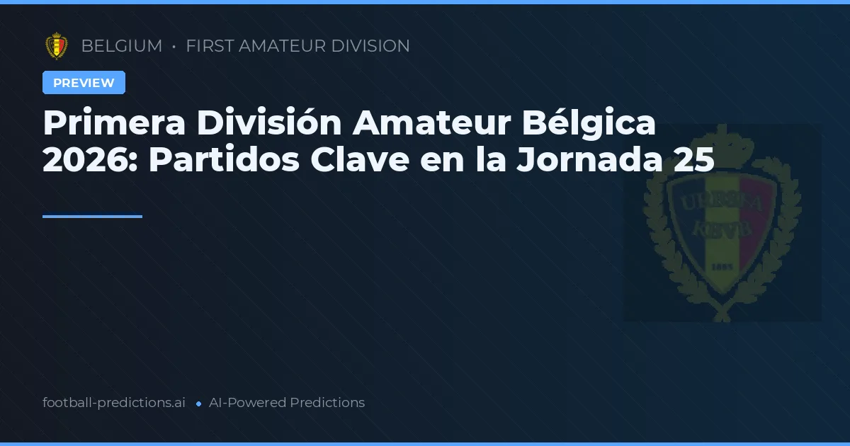 Primera División Amateur Bélgica 2026: Partidos Clave en la Jornada 25