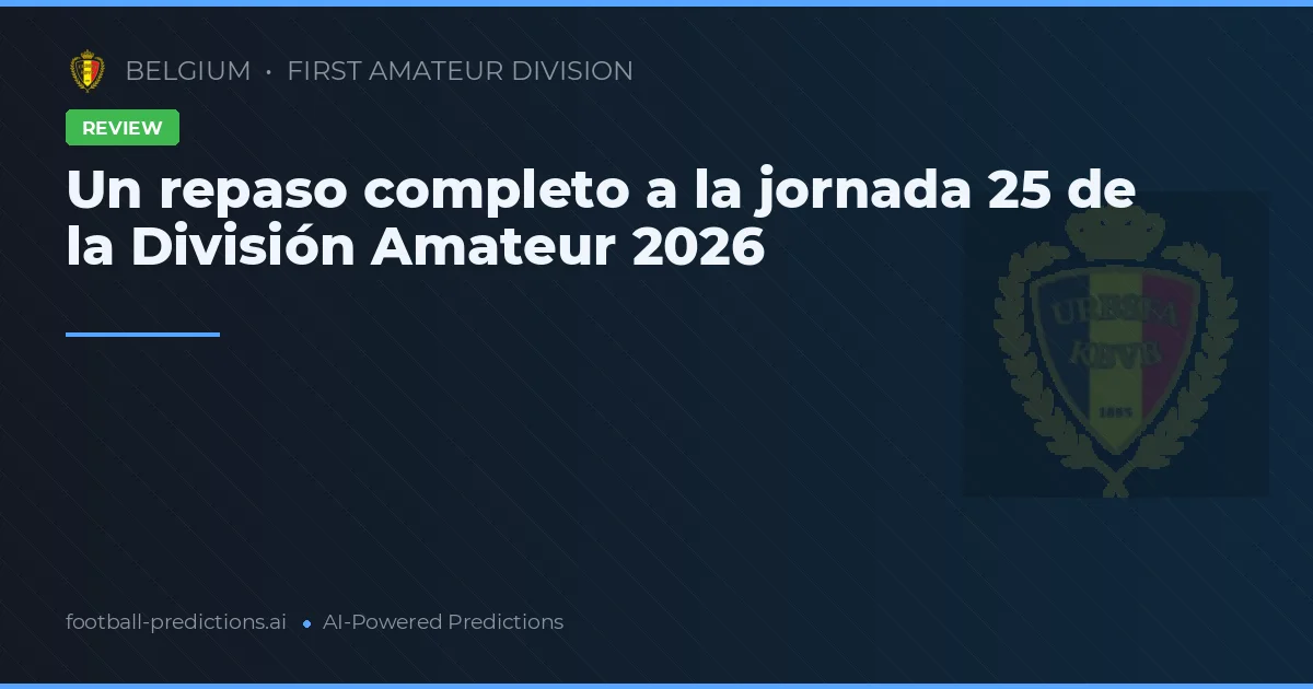 Un repaso completo a la jornada 25 de la División Amateur 2026