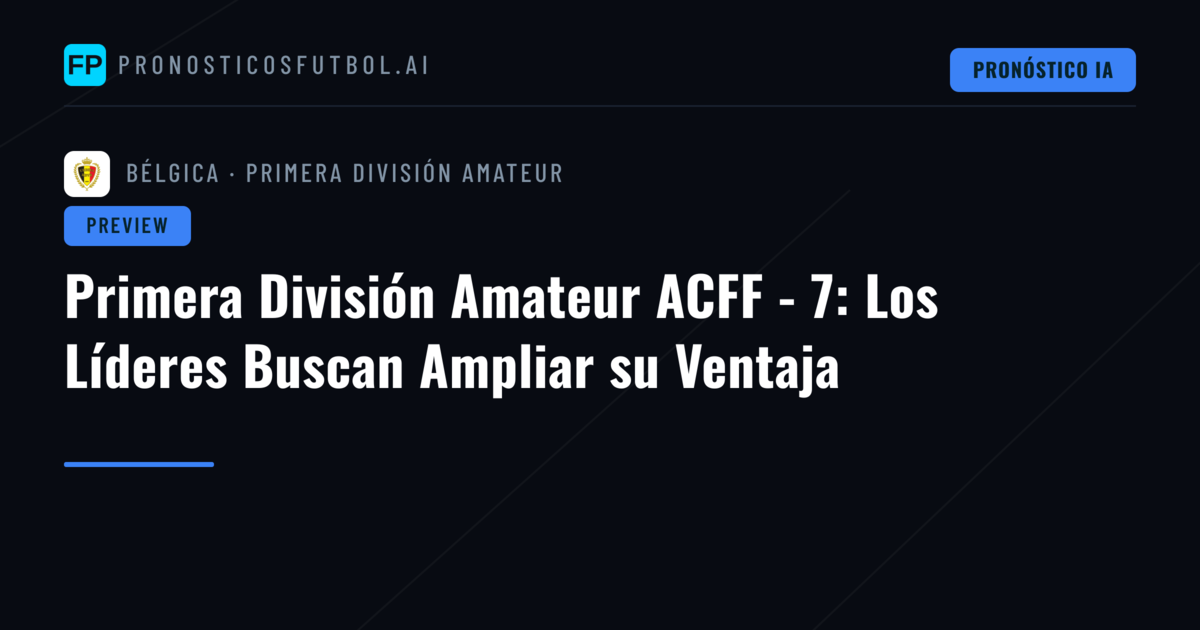 Primera División Amateur ACFF - 7: Los Líderes Buscan Ampliar su Ventaja