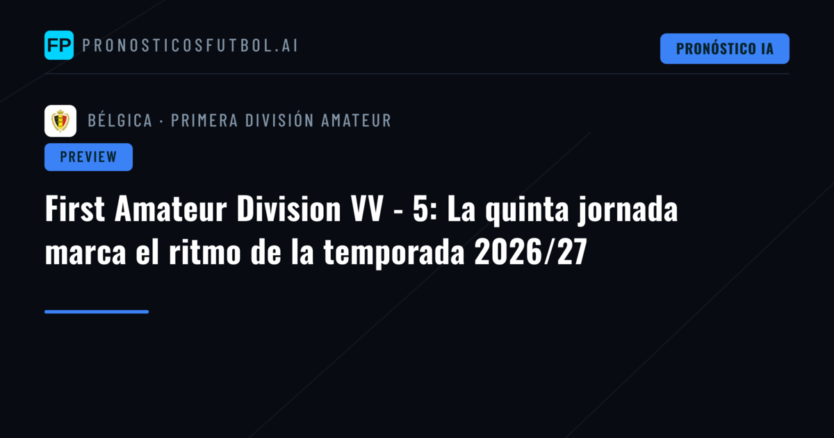 First Amateur Division VV - 5: La quinta jornada marca el ritmo de la temporada 2026/27