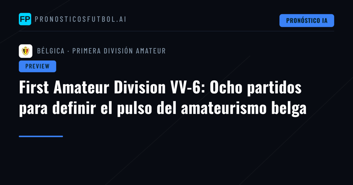 First Amateur Division VV-6: Ocho partidos para definir el pulso del amateurismo belga