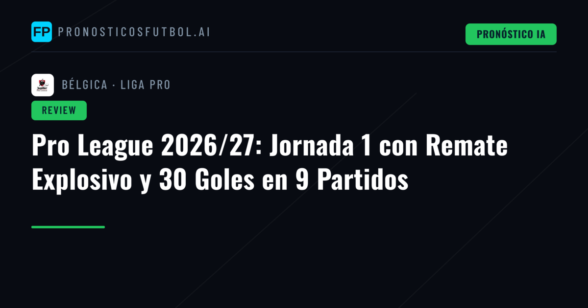Pro League 2026/27: Jornada 1 con Remate Explosivo y 30 Goles en 9 Partidos