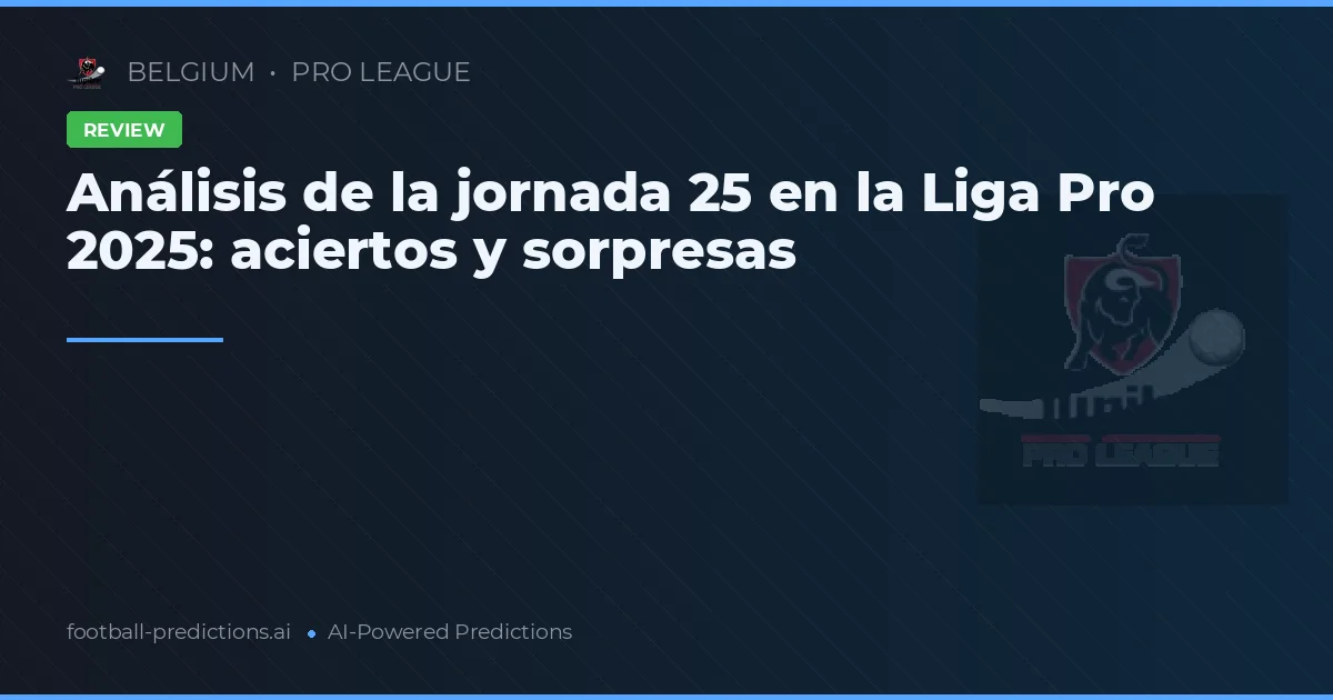 Análisis de la jornada 25 en la Liga Pro 2025: aciertos y sorpresas