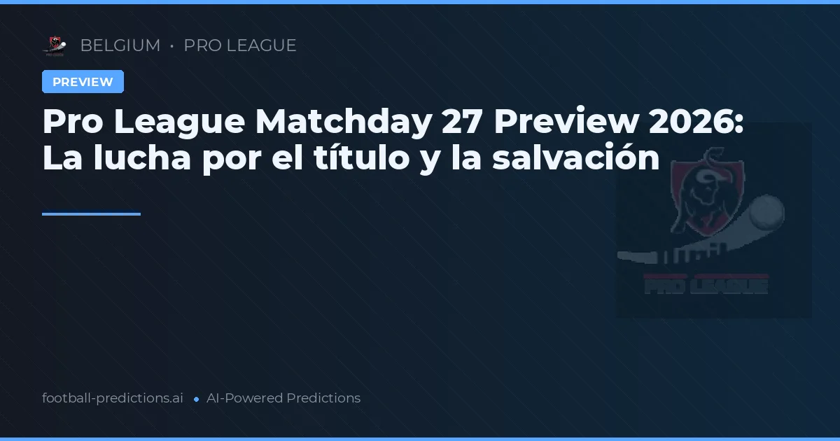 Pro League Matchday 27 Preview 2026: La lucha por el título y la salvación