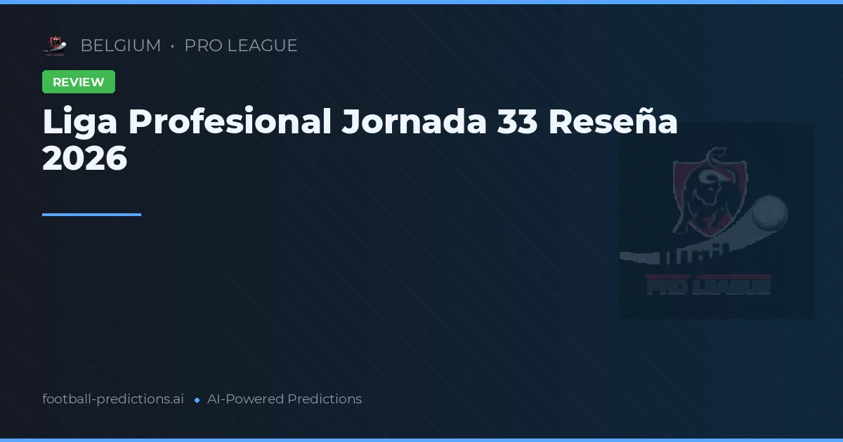 Liga Profesional Jornada 33 Reseña 2026