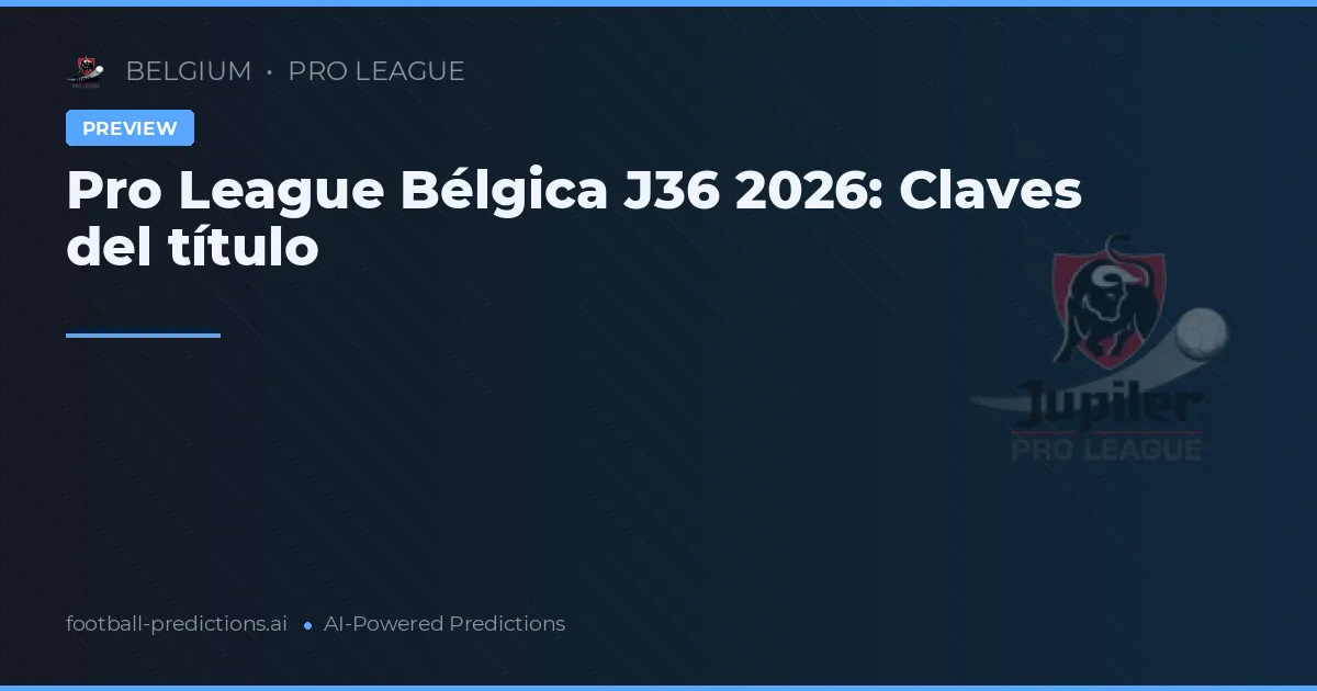 Pro League Bélgica J36 2026: Claves del título