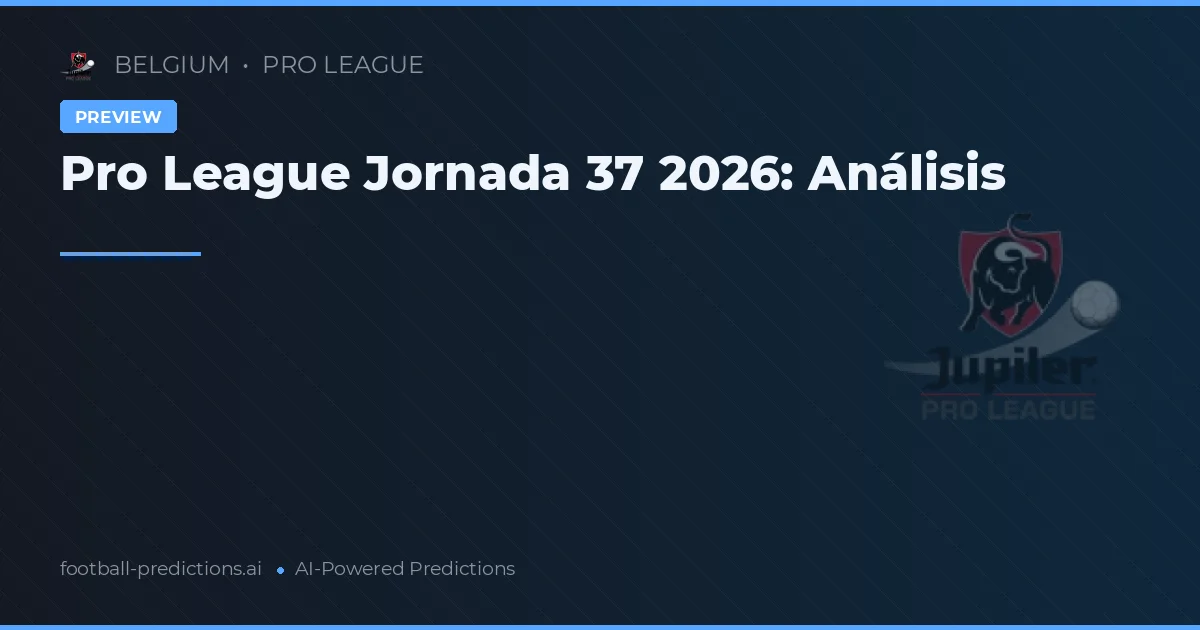 Pro League Jornada 37 2026: Análisis