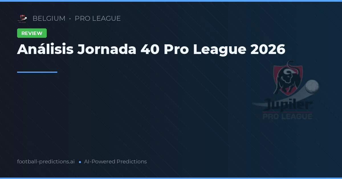 Análisis Jornada 40 Pro League 2026