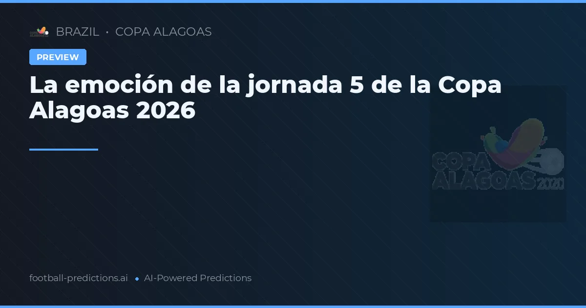 La emoción de la jornada 5 de la Copa Alagoas 2026