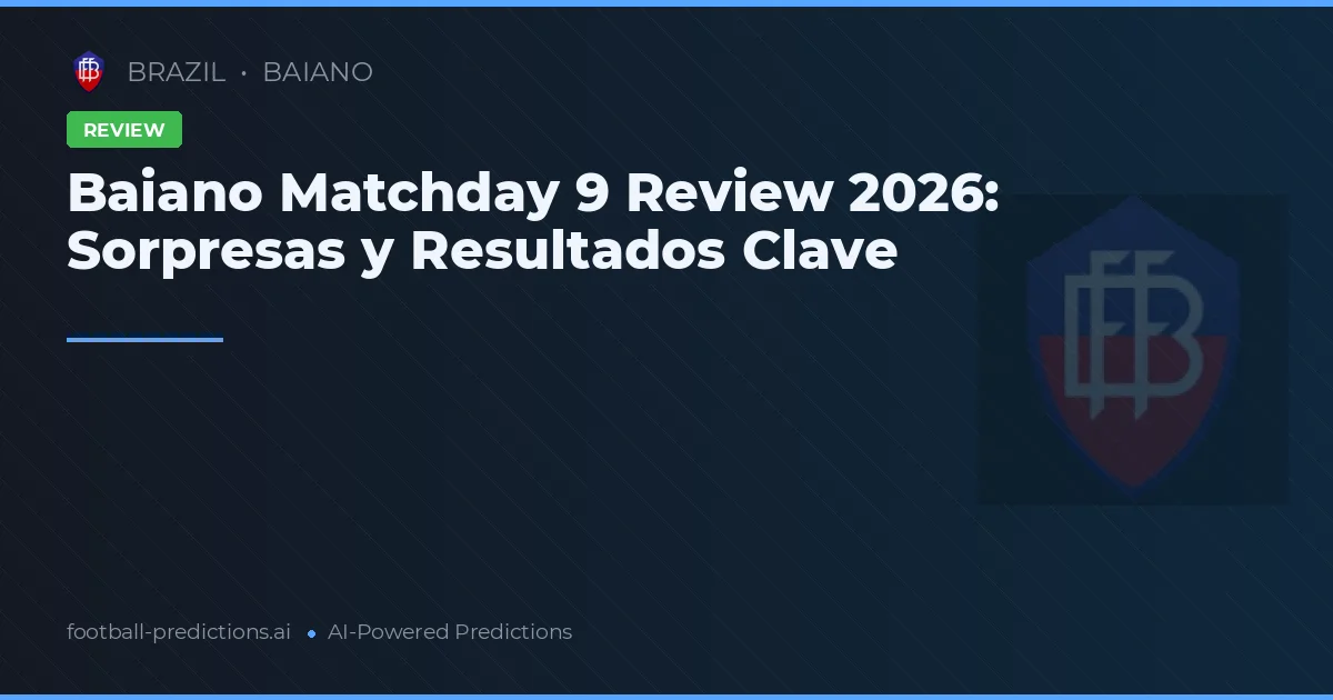 Baiano Matchday 9 Review 2026: Sorpresas y Resultados Clave