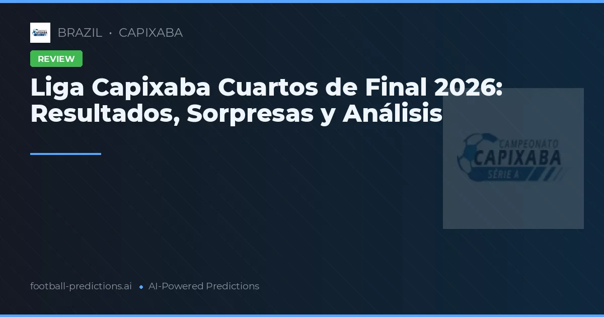 Liga Capixaba Cuartos de Final 2026: Resultados, Sorpresas y Análisis