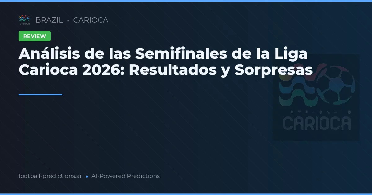 Análisis de las Semifinales de la Liga Carioca 2026: Resultados y Sorpresas