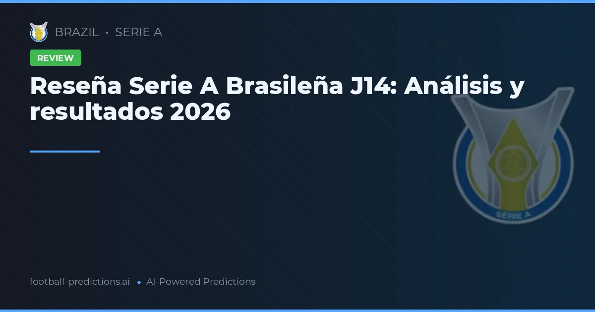 Reseña Serie A Brasileña J14: Análisis y resultados 2026