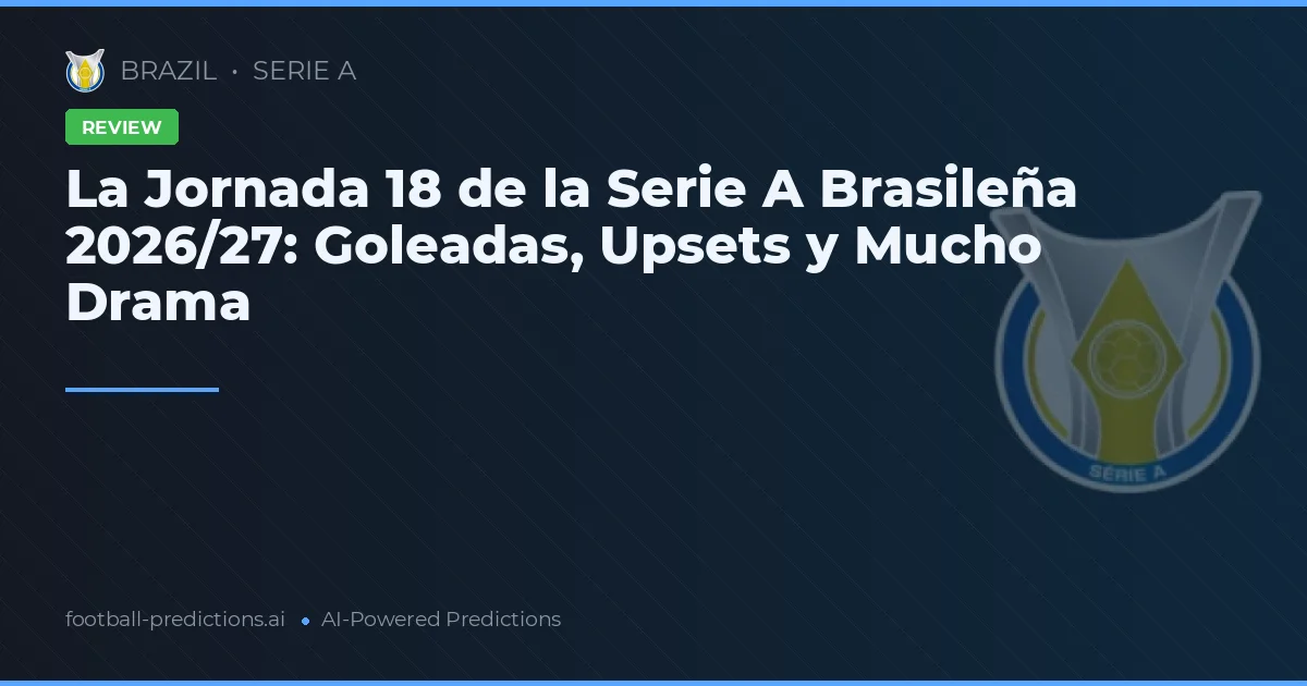 La Jornada 18 de la Serie A Brasileña 2026/27: Goleadas, Upsets y Mucho Drama