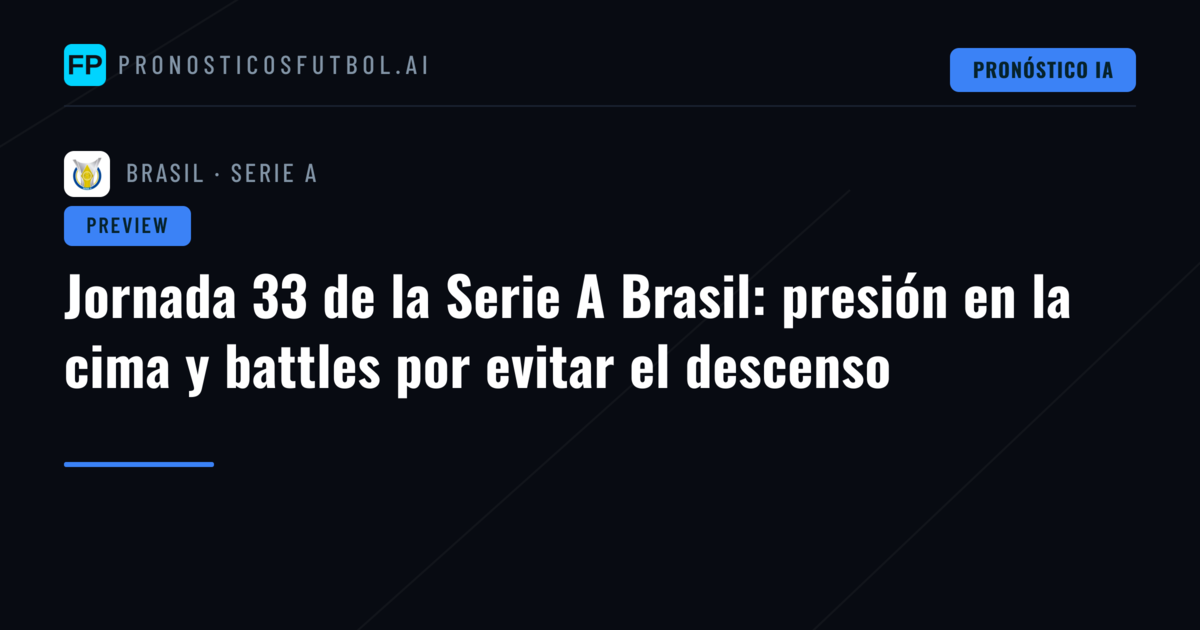 Jornada 33 de la Serie A Brasil: presión en la cima y battles por evitar el descenso