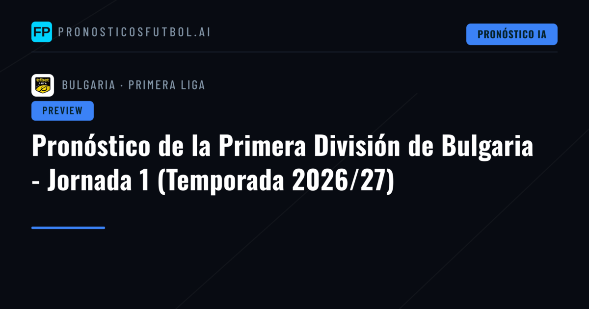 Pronóstico de la Primera División de Bulgaria - Jornada 1 (Temporada 2026/27)