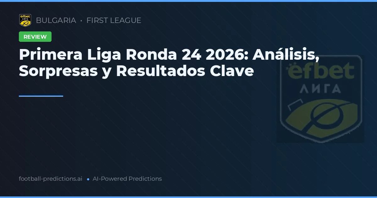 Primera Liga Ronda 24 2026: Análisis, Sorpresas y Resultados Clave