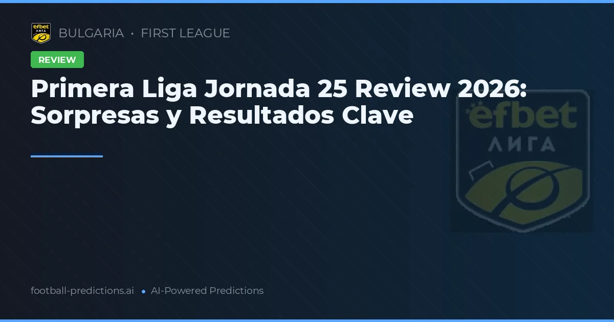 Primera Liga Jornada 25 Review 2026: Sorpresas y Resultados Clave