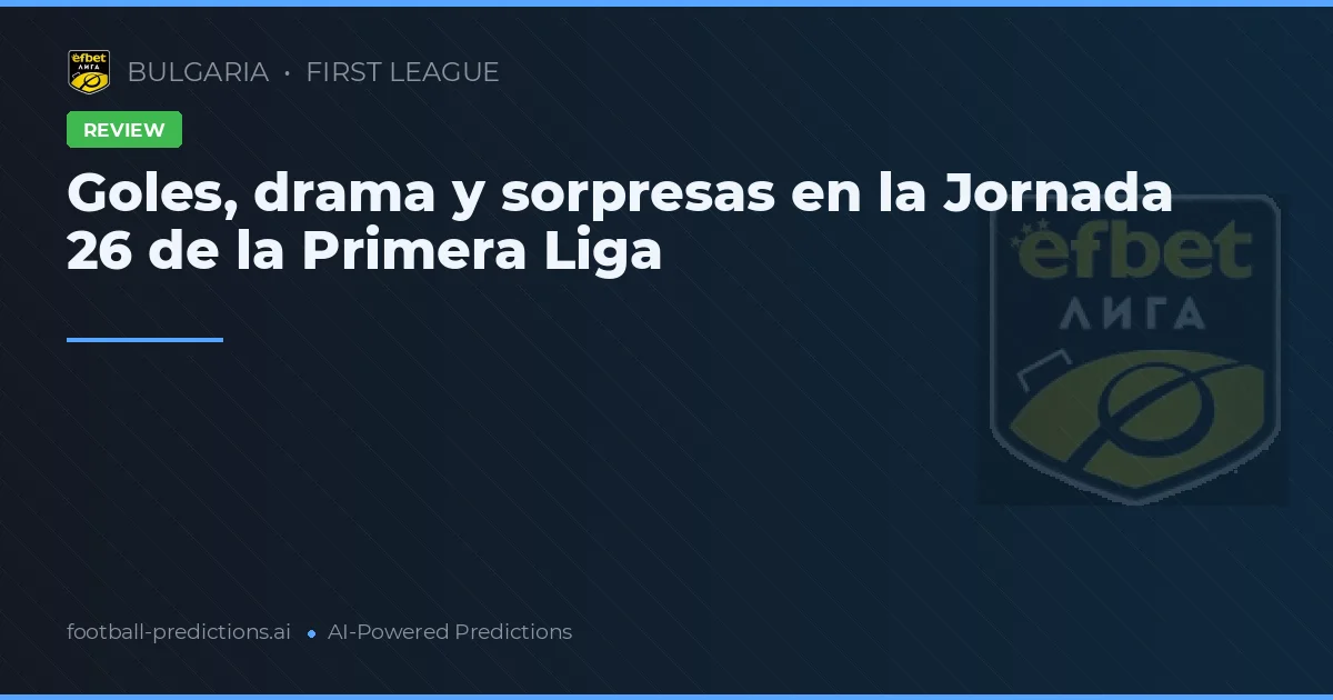 Goles, drama y sorpresas en la Jornada 26 de la Primera Liga