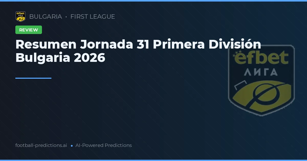 Resumen Jornada 31 Primera División Bulgaria 2026