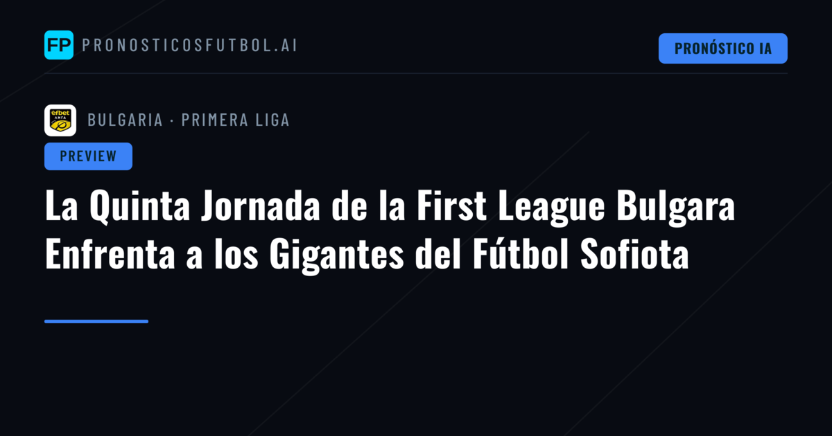 La Quinta Jornada de la First League Bulgara Enfrenta a los Gigantes del Fútbol Sofiota