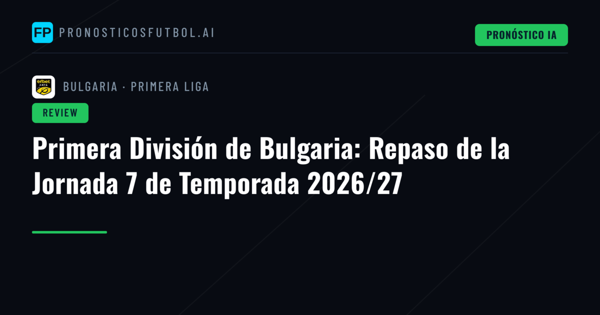 Primera División de Bulgaria: Repaso de la Jornada 7 de Temporada 2026/27