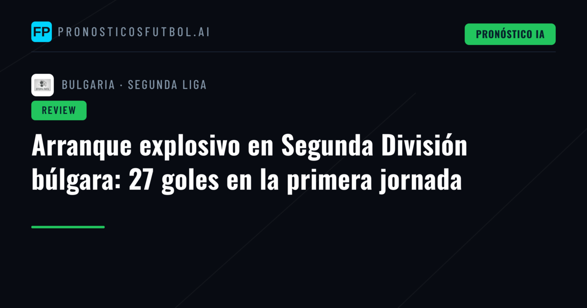 Arranque explosivo en Segunda División búlgara: 27 goles en la primera jornada