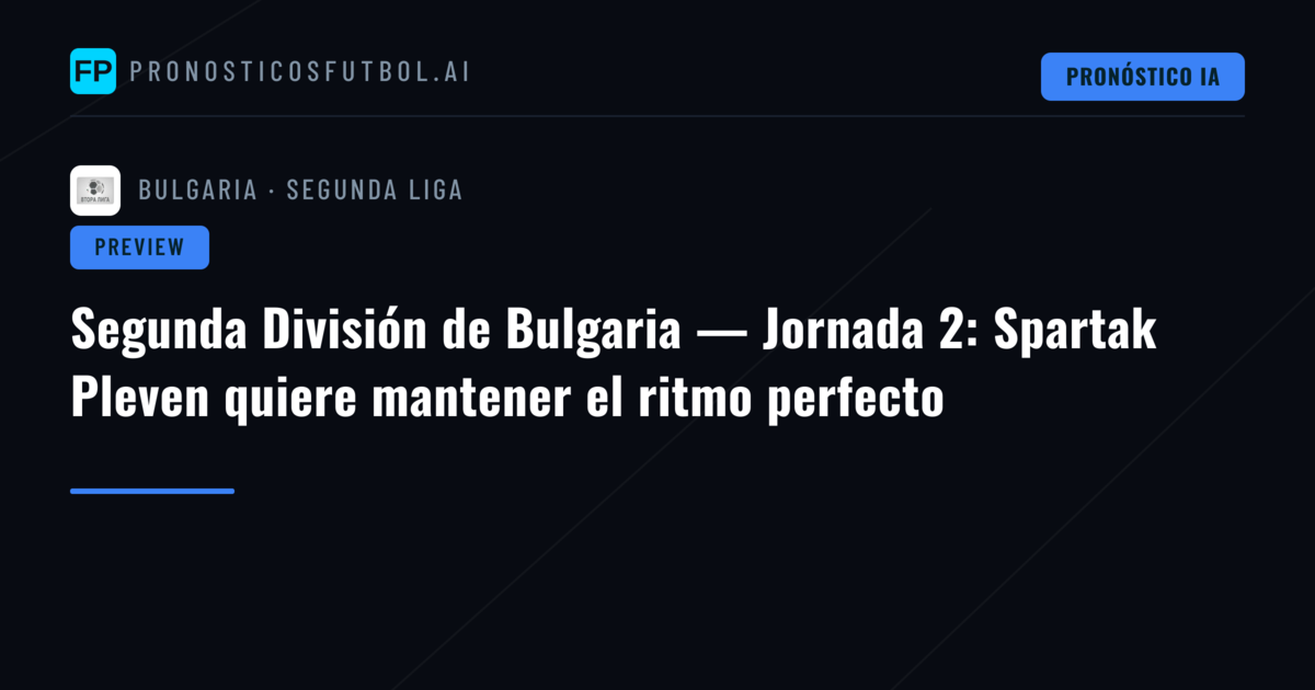 Segunda División de Bulgaria — Jornada 2: Spartak Pleven quiere mantener el ritmo perfecto