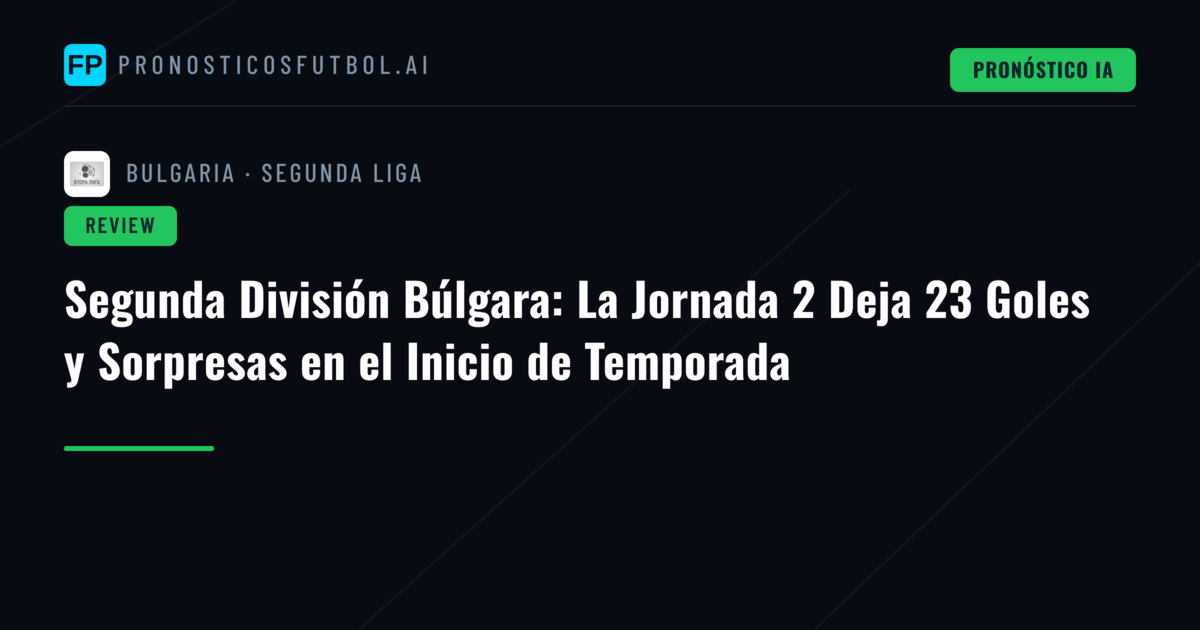 Segunda División Búlgara: La Jornada 2 Deja 23 Goles y Sorpresas en el Inicio de Temporada