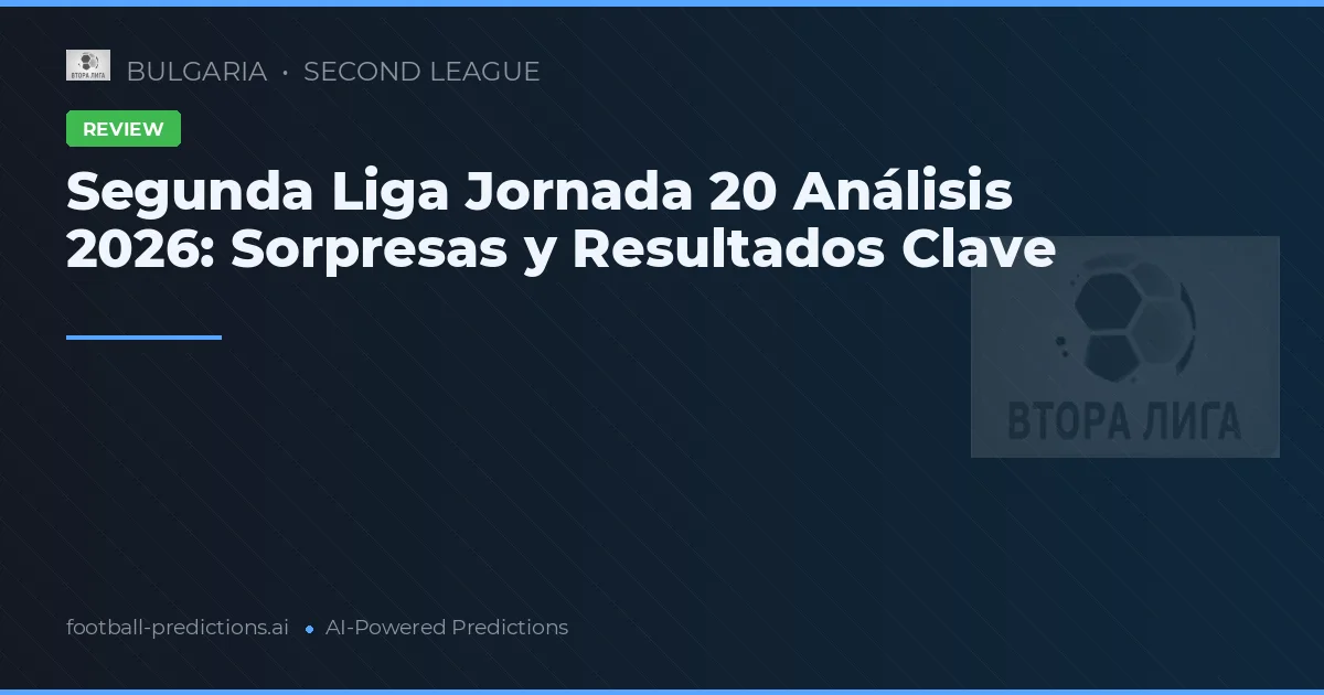 Segunda Liga Jornada 20 Análisis 2026: Sorpresas y Resultados Clave