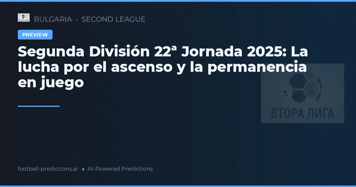 Segunda División 22ª Jornada 2025: La lucha por el ascenso y la permanencia en juego