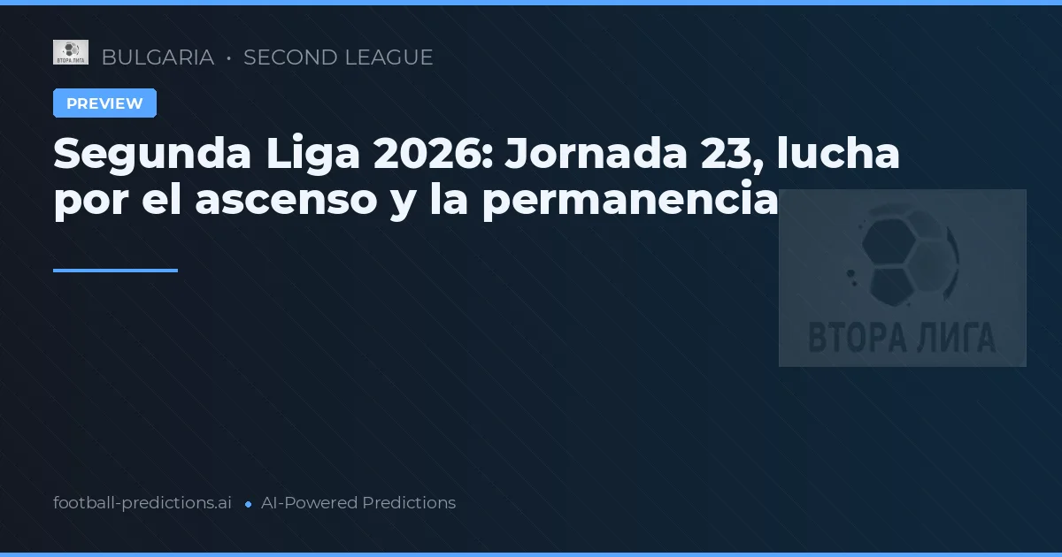 Segunda Liga 2026: Jornada 23, lucha por el ascenso y la permanencia