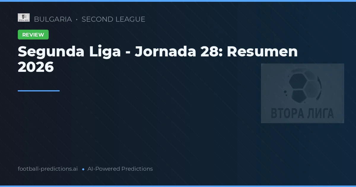 Segunda Liga - Jornada 28: Resumen 2026