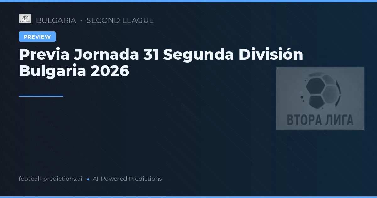 Previa Jornada 31 Segunda División Bulgaria 2026
