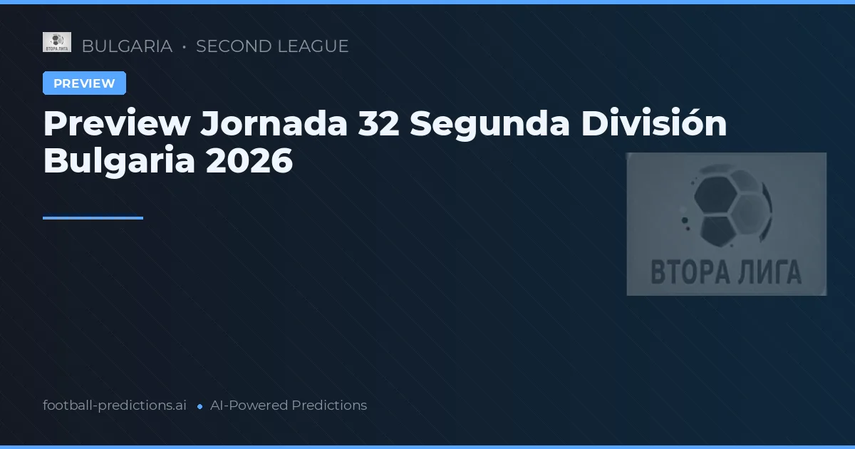 Preview Jornada 32 Segunda División Bulgaria 2026