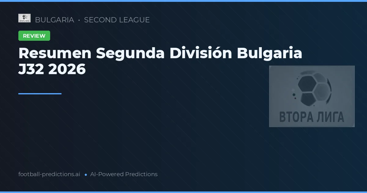Resumen Segunda División Bulgaria J32 2026