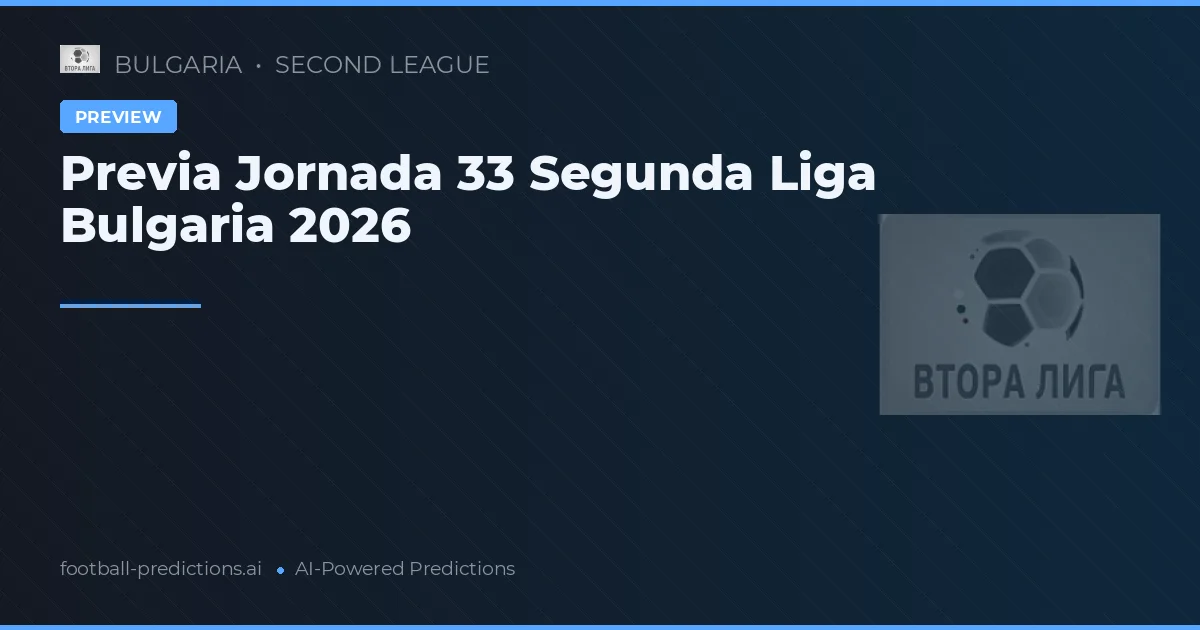 Previa Jornada 33 Segunda Liga Bulgaria 2026
