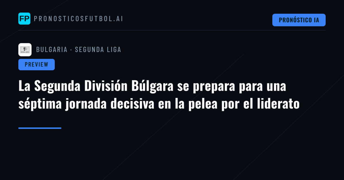 La Segunda División Búlgara se prepara para una séptima jornada decisiva en la pelea por el liderato