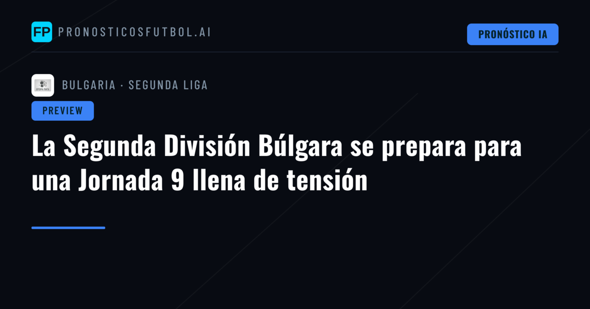 La Segunda División Búlgara se prepara para una Jornada 9 llena de tensión