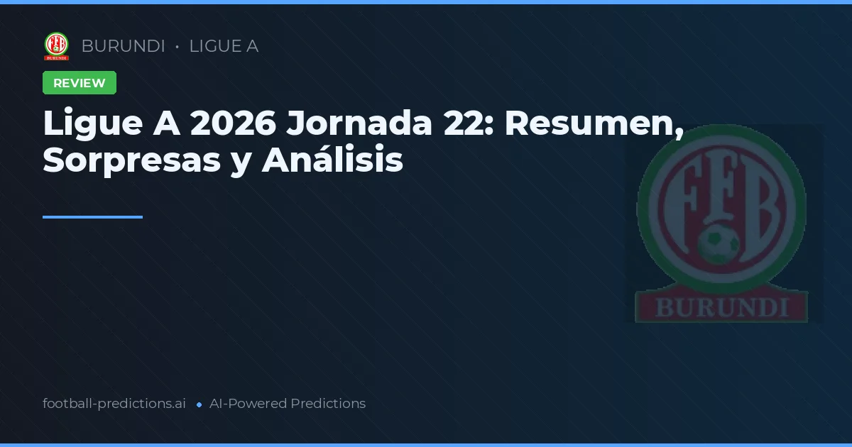 Ligue A 2026 Jornada 22: Resumen, Sorpresas y Análisis