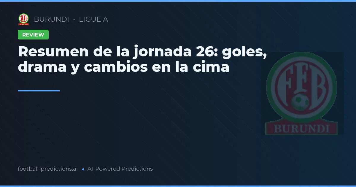 Resumen de la jornada 26: goles, drama y cambios en la cima