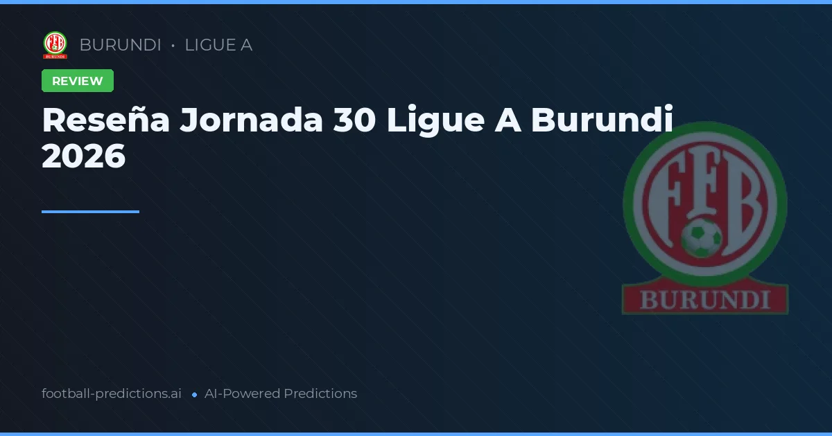 Reseña Jornada 30 Ligue A Burundi 2026
