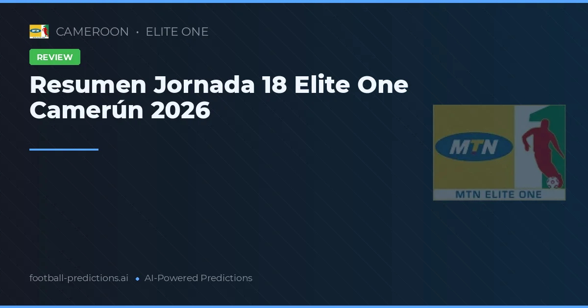 Resumen Jornada 18 Elite One Camerún 2026