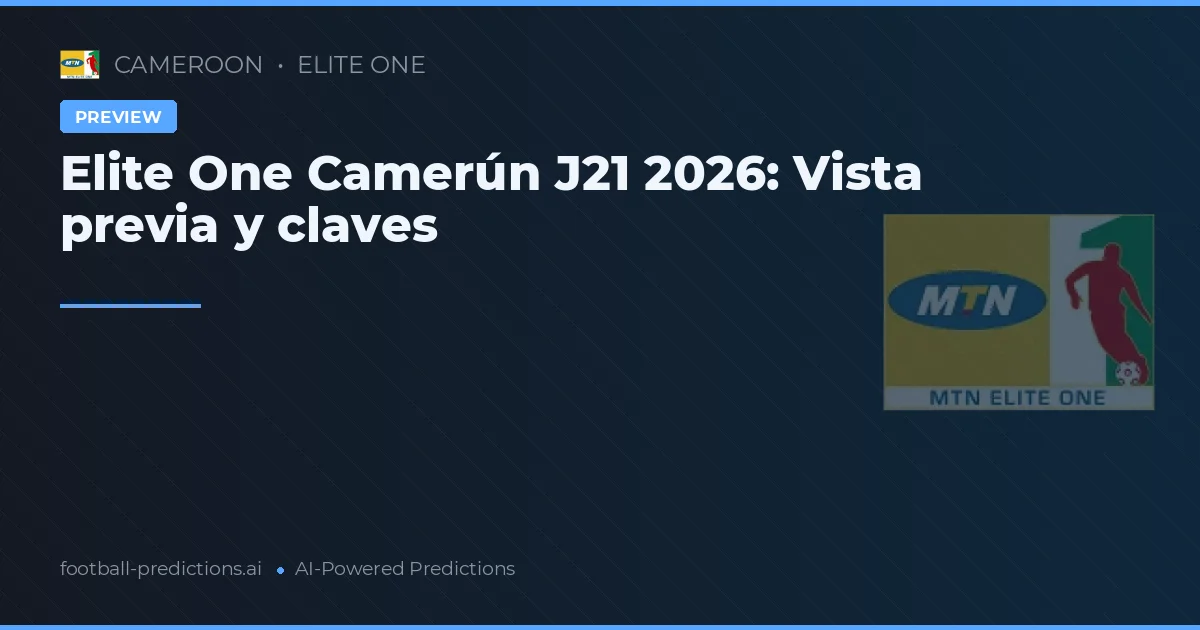 Elite One Camerún J21 2026: Vista previa y claves
