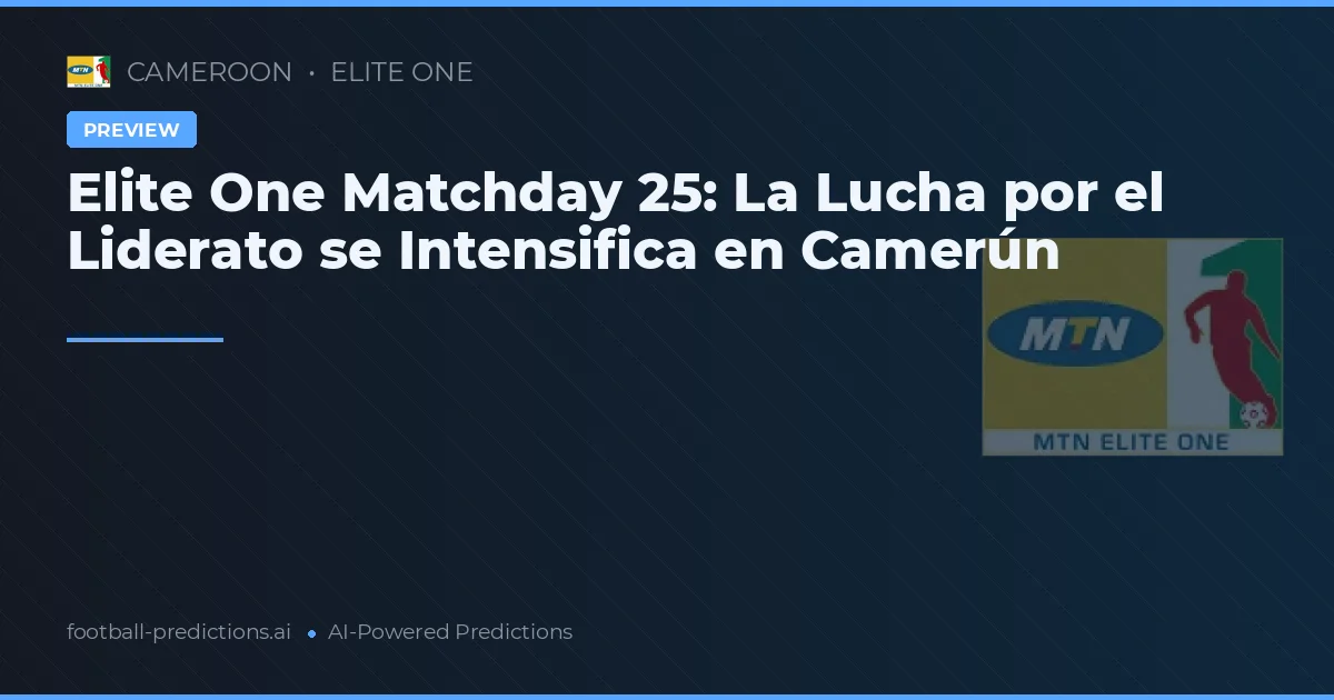 Elite One Matchday 25: La Lucha por el Liderato se Intensifica en Camerún